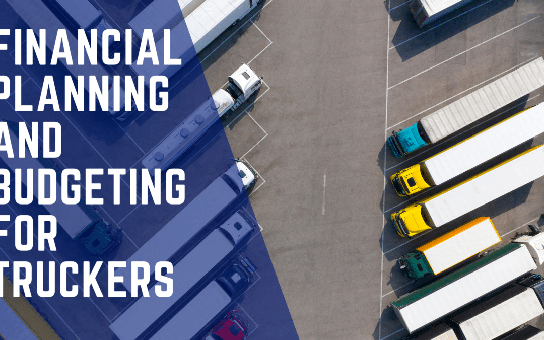 The Essential Guide to Financial Planning and Budgeting for Truckers